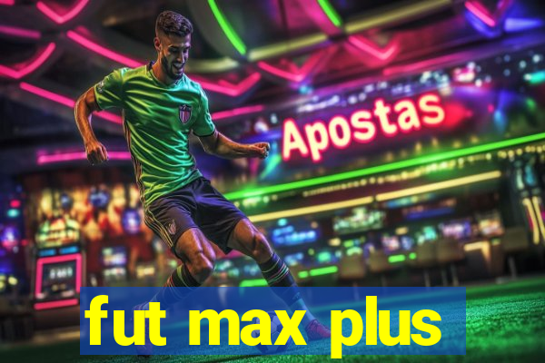 fut max plus